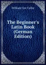 The Beginner.s Latin Book (German Edition) - William Coe Collar