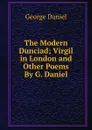 The Modern Dunciad; Virgil in London and Other Poems By G. Daniel. - George Daniel