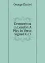 Democritus in London A Play in Verse, Signed G.D - George Daniel