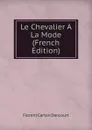 Le Chevalier A La Mode (French Edition) - Florent Carton Dancourt