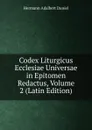 Codex Liturgicus Ecclesiae Universae in Epitomen Redactus, Volume 2 (Latin Edition) - Hermann Adalbert Daniel