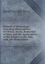 Manual of Mineralogy: Including Observations On Mines, Rocks, Reduction of Ores, and the Applications of the Science to the Arts, with 260 Illustrations - James Dwight Dana
