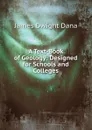 A Text-Book of Geology: Designed for Schools and Colleges - James Dwight Dana