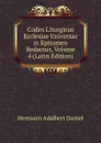 Codex Liturgicus Ecclesiae Universae in Epitomen Redactus, Volume 4 (Latin Edition) - Hermann Adalbert Daniel