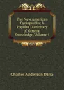 The New American Cyclopaedia: A Popular Dictionary of General Knowledge, Volume 4 - Charles Anderson Dana