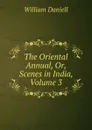The Oriental Annual, Or, Scenes in India, Volume 3 - William Daniell