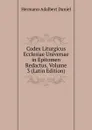 Codex Liturgicus Ecclesiae Universae in Epitomen Redactus, Volume 3 (Latin Edition) - Hermann Adalbert Daniel