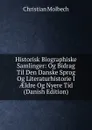 Historisk Biographiske Samlinger: Og Bidrag Til Den Danske Sprog Og Literaturhistorie I AEldre Og Nyere Tid (Danish Edition) - Christian Molbech