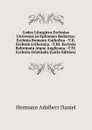 Codex Liturgicus Ecclesiae Universae in Epitomen Redactus: Ecclesia Romano-Catholica. -T.II. Ecclesia Lvtherana. -T.III. Ecclesia Reformata Atque Anglicana. -T.IV. Ecclesia Orientalis (Latin Edition) - Hermann Adalbert Daniel