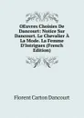 OEuvres Choisies De Dancourt: Notice Sur Dancourt. Le Chevalier A La Mode. La Femme D.Intrigues (French Edition) - Florent Carton Dancourt