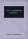 Electrochemistry, Volume 1 - Heinrich Danneel