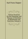 Clinical Treatises On the Pathology and Therapy of Disorders of Metabolism and Nutrition, Volume 6 - Karl Franz Dapper