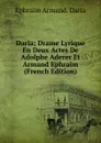 Daria; Drame Lyrique En Deux Actes De Adolphe Aderer Et Armand Ephraim (French Edition) - Ephraïm Armand. Daria