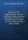 Acts of the legislature of the islands of Bermuda: remaining in force at the end of the year 1860 - John Harvey Darrell