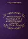 Mental evolution in animals. With a posthumous essay on instinct by Charles Darwin - George John Romanes