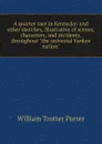 A quarter race in Kentucky: and other sketches, illustrative of scenes, characters, and incidents, throughout 