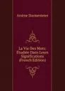 La Vie Des Mots: Etudiee Dans Leurs Significations (French Edition) - Arsène Darmesteter