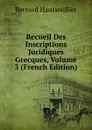 Recueil Des Inscriptions Juridiques Grecques, Volume 3 (French Edition) - Bernard Haussoullier