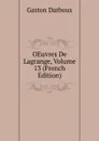 OEuvres De Lagrange, Volume 13 (French Edition) - Gaston Darboux