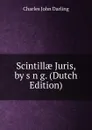 Scintillae Juris, by s n g. (Dutch Edition) - Charles John Darling