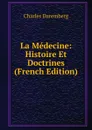 La Medecine: Histoire Et Doctrines (French Edition) - Charles Daremberg