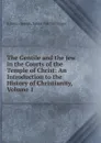 The Gentile and the Jew in the Courts of the Temple of Christ: An Introduction to the History of Christianity, Volume 1 - Johann Joseph Ignaz von Döllinger