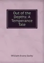 Out of the Depths: A Temperance Tale - William Evans Darby