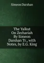 The Yalkut On Zechariah By Simeon Darshan Tr., with Notes, by E.G. King - Simeon Darshan