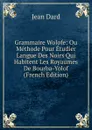 Grammaire Wolofe: Ou Methode Pour Etudier Langue Des Noirs Qui Habitent Les Royaumes De Bourba-Yolof (French Edition) - Jean Dard