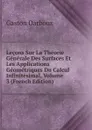 Lecons Sur La Theorie Generale Des Surfaces Et Les Applications Geometriques Du Calcul Infinitesimal, Volume 3 (French Edition) - Gaston Darboux
