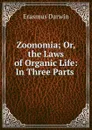 Zoonomia; Or, the Laws of Organic Life: In Three Parts . - Erasmus Darwin