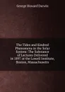 The Tides and Kindred Phenomena in the Solar System: The Substance of Lectures Delivered in 1897 at the Lowell Institute, Boston, Massachusetts - George Howard Darwin