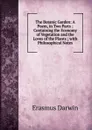 The Botanic Garden: A Poem, in Two Parts ; Containing the Economy of Vegetation and the Loves of the Plants ; with Philosophical Notes - Erasmus Darwin