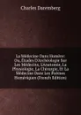 La Medecine Dans Homere: Ou, Etudes D.Archeologie Sur Les Medecins, L.Anatomie, La Physiologie, La Chirurgie, Et La Medecine Dans Les Poemes Homeriques (French Edition) - Charles Daremberg