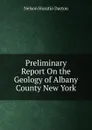 Preliminary Report On the Geology of Albany County New York - Nelson Horatio Darton