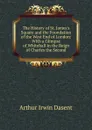 The History of St. James.s Square and the Foundation of the West End of London: With a Glimpse of Whitehall in the Reign of Charles the Second - Arthur Irwin Dasent