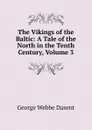 The Vikings of the Baltic: A Tale of the North in the Tenth Century, Volume 3 - George Webbe Dasent