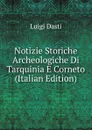 Notizie Storiche Archeologiche Di Tarquinia E Corneto (Italian Edition) - Luigi Dasti