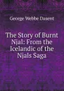 The Story of Burnt Njal: From the Icelandic of the Njals Saga - George Webbe Dasent
