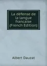 La defense de la langue francaise (French Edition) - Albert Dauzat