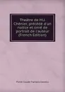 Theatre de M.J. Chenier, precede d.un notice et orne de portrait de l.auteur (French Edition) - Pierre Claude François Daunou