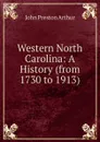 Western North Carolina: A History (from 1730 to 1913) - John Preston Arthur