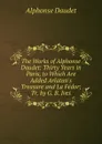 The Works of Alphonse Daudet: Thirty Years in Paris, to Which Are Added Arlatan.s Treasure and La Fedor; Tr. by G. B. Ives - Alphonse Daudet
