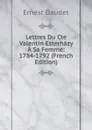 Lettres Du Cte Valentin Esterhazy A Sa Femme: 1784-1792 (French Edition) - Ernest Daudet