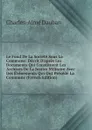 Le Fond De La Societe Sous La Commune: Decrit D.apres Les Documents Qui Constituent Les Archives De La Justice Militaire Avec Des Evenements Qui Ont Precede La Commune (French Edition) - Charles-Aimé Dauban