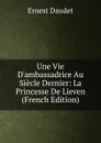 Une Vie D.ambassadrice Au Siecle Dernier: La Princesse De Lieven (French Edition) - Ernest Daudet