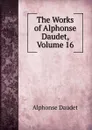 The Works of Alphonse Daudet, Volume 16 - Alphonse Daudet