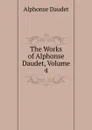 The Works of Alphonse Daudet, Volume 4 - Alphonse Daudet