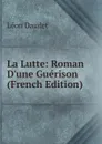 La Lutte: Roman D.une Guerison (French Edition) - Léon Daudet