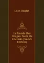Le Monde Des Images: Suite De L.heredo (French Edition) - Léon Daudet